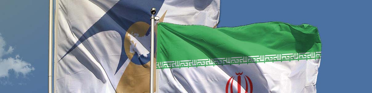 زمان اجرای توافقنامه تجارت ایران با کشورهای اوراسیا اعلام شد